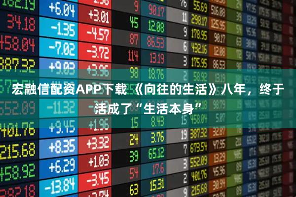 宏融信配资APP下载 《向往的生活》八年，终于活成了“生活本身”