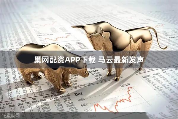 巢网配资APP下载 马云最新发声